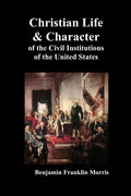 Christian Life and Character of the Civil Institutions of the United States - Paperback