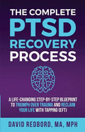 The Complete PTSD Recovery Process: A Life-Changing Step-by-Step Blueprint to Triumph Over Trauma and Reclaim Your Life with Tapping (EFT) - Paperback