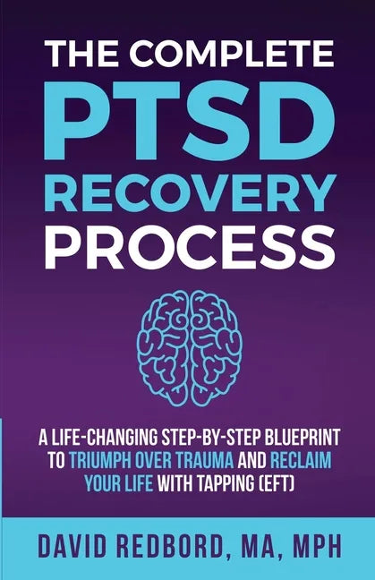 The Complete PTSD Recovery Process: A Life-Changing Step-by-Step Blueprint to Triumph Over Trauma and Reclaim Your Life with Tapping (EFT) - Paperback