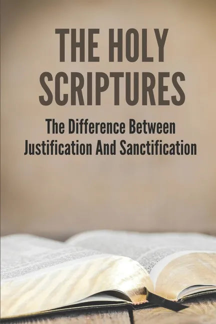 The Holy Scriptures: The Difference Between Justification And Sanctification: Peter Book Of The Bible And Church - Paperback