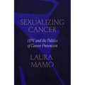 Sexualizing Cancer: Hpv and the Politics of Cancer Prevention - Paperback