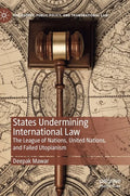 States Undermining International Law: The League of Nations, United Nations, and Failed Utopianism - Hardcover