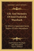 Life and Memoirs of Emil Frederick Wurzbach: To Which Is Appended Some Papers of John Meusebach - Paperback