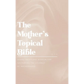 The Mother's Topical Bible: Divine Truth and Wisdom for Navigating the Journey of Motherhood - Hardcover