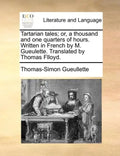 Tartarian Tales; Or, a Thousand and One Quarters of Hours. Written in French by M. Gueulette. Translated by Thomas Flloyd. - Paperback