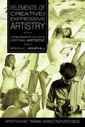 The Elements of Creative and Expressive Artistry: A Philosophy for Creating Everything Artistic - Paperback