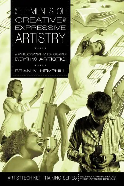 The Elements of Creative and Expressive Artistry: A Philosophy for Creating Everything Artistic - Paperback