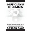 The Musician's Dilemma: Music Business Secrets for Becoming a Music Entrepreneur and Balancing Your Art with Your Business - Hardcover