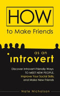 How to Make Friends as an Introvert: Discover Introvert-Friendly Ways to Meet New People, Improve Your Social Skills, and Make New Friends - Paperback