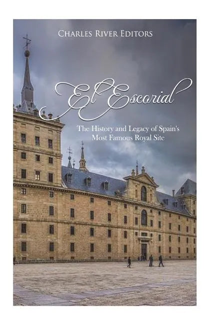 El Escorial: The History and Legacy of Spain's Most Famous Royal Site - Paperback