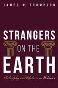 Strangers on the Earth: Philosophy and Rhetoric in Hebrews - Hardcover