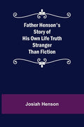 Father Henson's Story of His Own Life Truth Stranger Than Fiction - Paperback