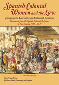 Spanish Colonial Women and the Law: Complaints, Lawsuits, and Criminal Behavior: Documents from the Spanish Colonial Archives of New Mexico, 1697-1749 - Paperback