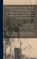 Personal Recollections and Observations of General Nelson A. Miles, Embracing a Brief View of the Civil War; or, From New England to the Golden Gate, - Hardcover