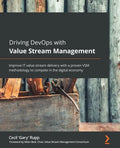 Driving DevOps with Value Stream Management: Improve IT value stream delivery with a proven VSM methodology to compete in the digital economy - Paperback