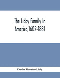 The Libby Family In America,1602-1881 - Paperback
