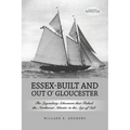 Essex-Built and Out O' Gloucester: The Legendary Schooners that Fished the Northwest Atlantic in the Age of Sail - Paperback