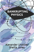 Bankrupting Physics: How Today's Top Scientists are Gambling Away Their Credibility - Paperback