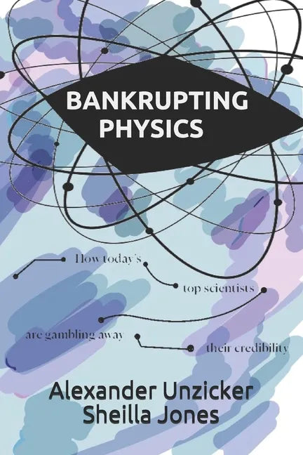 Bankrupting Physics: How Today's Top Scientists are Gambling Away Their Credibility - Paperback