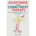 Acceptance and Commitment Therapy: The Ultimate Guide to Break Free from Fears, Anxiety and Worry - Paperback