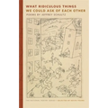 What Ridiculous Things We Could Ask of Each Other: Poems - Paperback