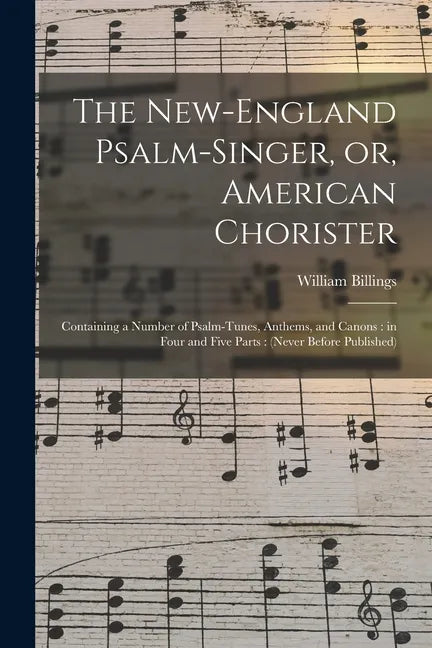 The New-England Psalm-singer, or, American Chorister: Containing a Number of Psalm-tunes, Anthems, and Canons: in Four and Five Parts: (never Before P - Paperback