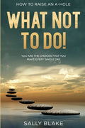 How To Raise An A-Hole: What Not To Do! - You Are The Choices That You Make Every Single Day - Paperback