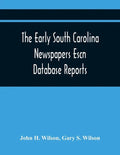 The Early South Carolina Newspapers Escn Database Reports: A Quick Reference Guide To Local News And Advertisements Found In The Early South Carolina - Paperback