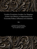 Estudios Económico-Sociales: Las Maquinas (Cartas Á Un Obrero); Su Importancia En La Economia Politica: Influencia En La Industria. - Paperback
