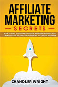 Affiliate Marketing: Secrets - How to Start a Profitable Affiliate Marketing Business and Generate Passive Income Online, Even as a Complete Beginner - Paperback