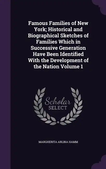 Famous Families of New York; Historical and Biographical Sketches of Families Which in Successive Generation Have Been Identified With the Development - Hardcover