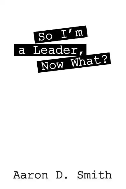 So I'm a Leader, Now What? - Paperback