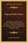 Yoga and Self Culture: A Scientific and Practical Survey of Yoga Philosophy for the Layman and the Aspirant on the Path 1947 - Paperback