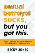 Sexual betrayal SUCKS, but you got this.: Move through betrayal trauma to a restored, confident you. - Paperback