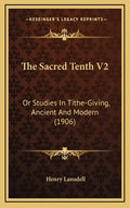 The Sacred Tenth V2: Or Studies in Tithe-Giving, Ancient and Modern (1906) - Hardcover