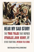 Hear My Sad Story: The True Tales That Inspired Stagolee, John Henry, and Other Traditional American Folk Songs - Hardcover
