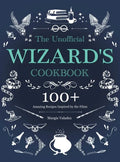 The Unofficial Wizard's Cookbook: 100+ Amazing Recipes Inspired by the Films - Hardcover