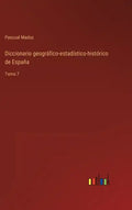 Diccionario geográfico-estadístico-histórico de España: Tomo 7 - Hardcover