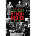Political Intelligence and the Creation of Modern Mexico, 1938-1954 - Paperback
