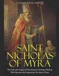 Saint Nicholas of Myra: The Life and Legacy of the Ancient Christian Bishop Who Became the Inspiration for Santa Claus - Paperback