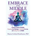Embrace the Middle: A Woman's Guide to Mindfully Navigating the Challenges, Celebrating the Joys, and Finding Power in Midlife - Paperback