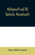 Mattapoisett and Old Rochester, Massachusetts: being a history of these towns and also in part of Marion and a portion of Wareham - Paperback
