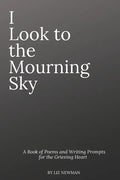I Look To The Mourning Sky: A Book of Poems and Writing Prompts for the Grieving Heart - Paperback