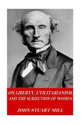 On Liberty, Utilitarianism, and The Subjection of Women - Paperback