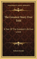 The Greatest Story Ever Told: A Tale Of The Greatest Life Ever Lived - Hardcover