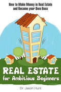 Real Estate for Ambitious Beginners: How to Make Money in Real Estate and Become Your Own Boss - Paperback