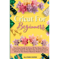 Cricut For Beginners Small Guide: Your Easy Guide To Know All The Bases About Cricut For Start In The Best Way And Understand Which Is The Perfect Mac - Paperback