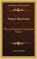 Project Sherwood: The U. S. Program In Controlled Fusion - Hardcover