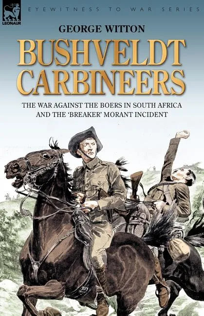 Bushveldt Carbineers: the War Against the Boers in South Africa and the 'Breaker' Morant Incident - Paperback