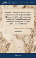 Rules for Drawing the Several Parts of Architecture, in a More Exact and Easy Manner ... by Which all Fractions, in Dividing the Principal Members and - Hardcover